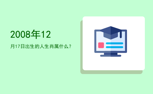 2008年12月17日出生的人生肖属什么?