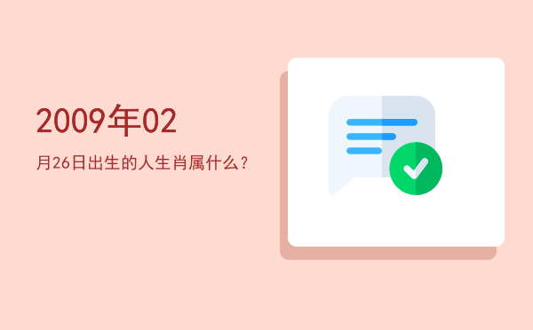 2009年02月26日出生的人生肖属什么?