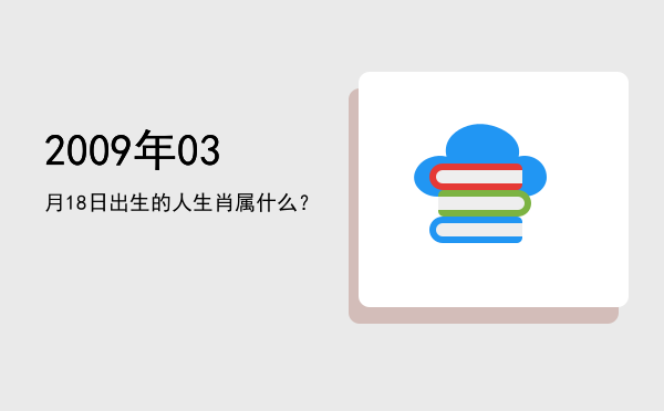 2009年03月18日出生的人生肖属什么?
