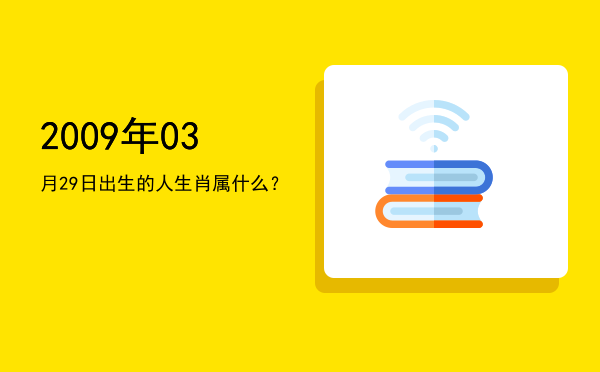 2009年03月29日出生的人生肖属什么?