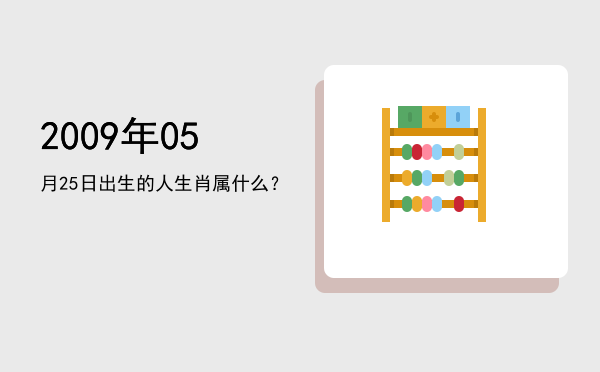 2009年05月25日出生的人生肖属什么?