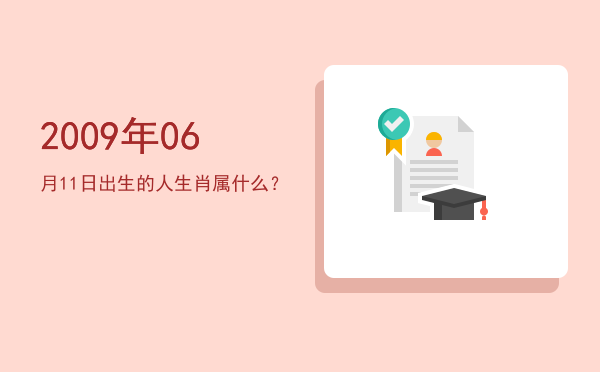 2009年06月11日出生的人生肖属什么?
