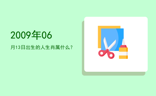 2009年06月13日出生的人生肖属什么?