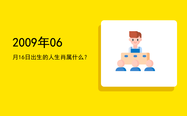 2009年06月16日出生的人生肖属什么?