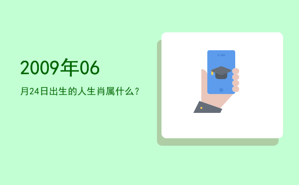 2009年06月24日出生的人生肖属什么?