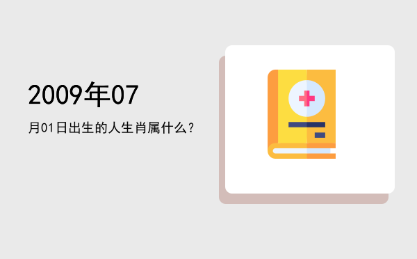 2009年07月01日出生的人生肖属什么?