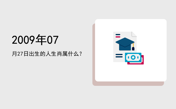 2009年07月27日出生的人生肖属什么?