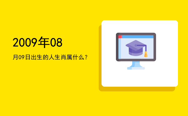 2009年08月09日出生的人生肖属什么?