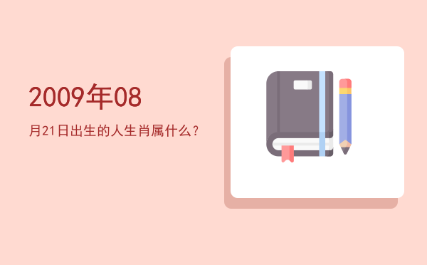 2009年08月21日出生的人生肖属什么?