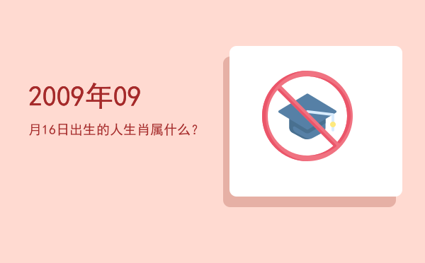2009年09月16日出生的人生肖属什么?