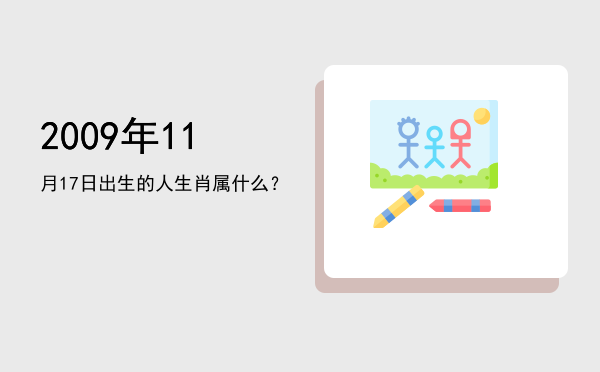 2009年11月17日出生的人生肖属什么?
