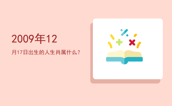 2009年12月17日出生的人生肖属什么?