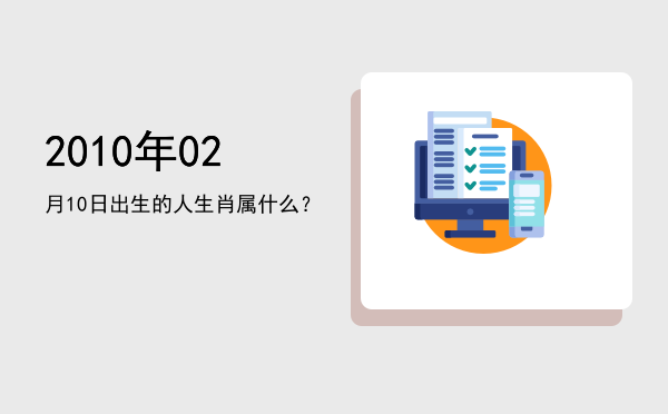 2010年02月10日出生的人生肖属什么?