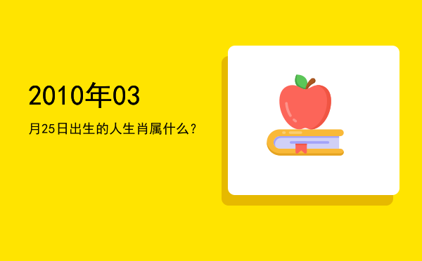 2010年03月25日出生的人生肖属什么?