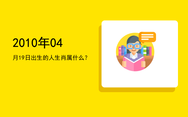 2010年04月19日出生的人生肖属什么?