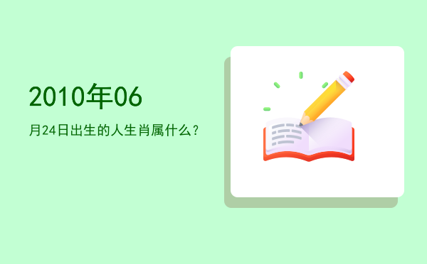 2010年06月24日出生的人生肖属什么?