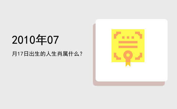 2010年07月17日出生的人生肖属什么?
