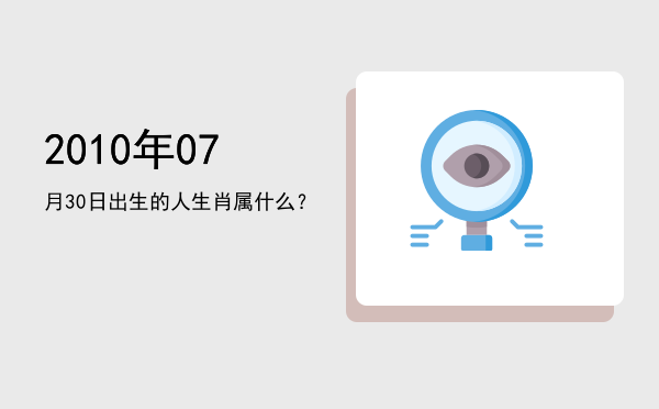 2010年07月30日出生的人生肖属什么?