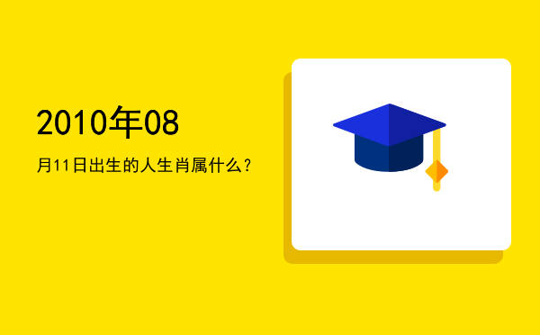 2010年08月11日出生的人生肖属什么?