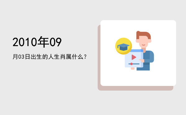 2010年09月03日出生的人生肖属什么?