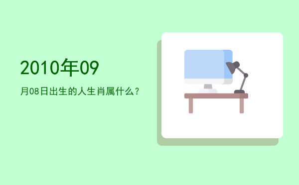 2010年09月08日出生的人生肖属什么?