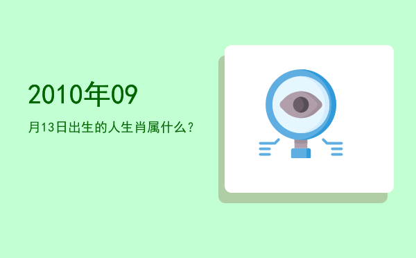 2010年09月13日出生的人生肖属什么?