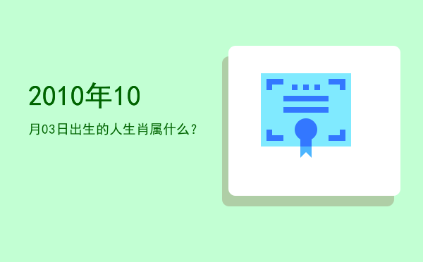 2010年10月03日出生的人生肖属什么?