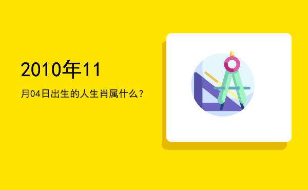 2010年11月04日出生的人生肖属什么?