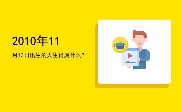 2010年11月13日出生的人生肖属什么?
