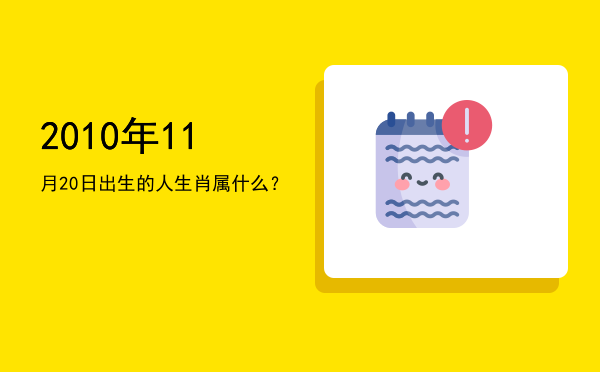 2010年11月20日出生的人生肖属什么?