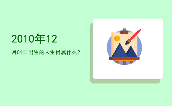 2010年12月01日出生的人生肖属什么?