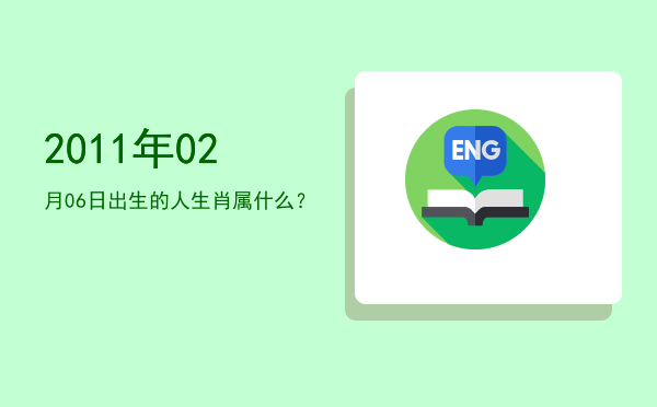 2011年02月06日出生的人生肖属什么?