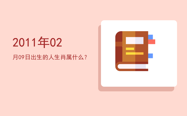 2011年02月09日出生的人生肖属什么?