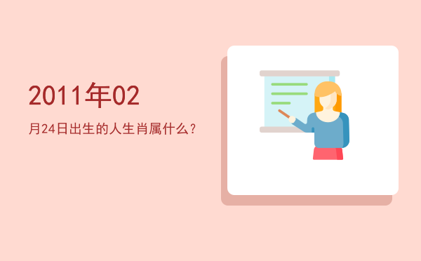 2011年02月24日出生的人生肖属什么?