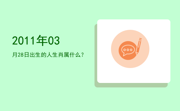 2011年03月28日出生的人生肖属什么?
