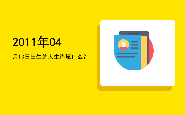 2011年04月13日出生的人生肖属什么?