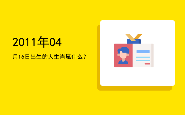 2011年04月16日出生的人生肖属什么?