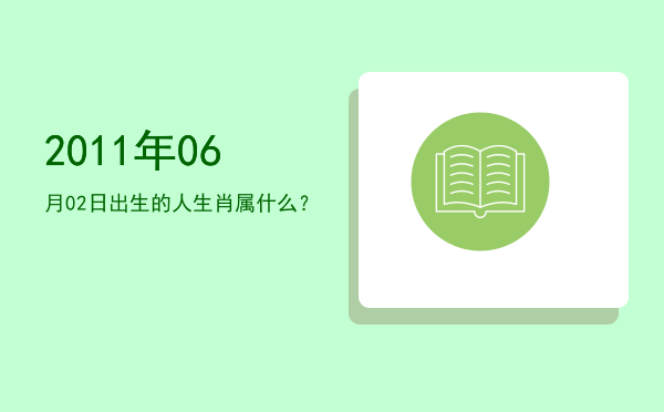2011年06月02日出生的人生肖属什么?