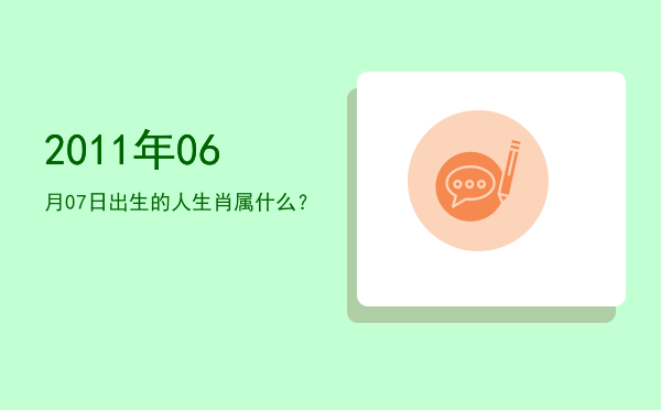 2011年06月07日出生的人生肖属什么?