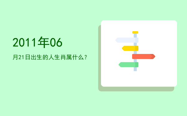 2011年06月21日出生的人生肖属什么?