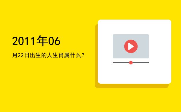 2011年06月22日出生的人生肖属什么?
