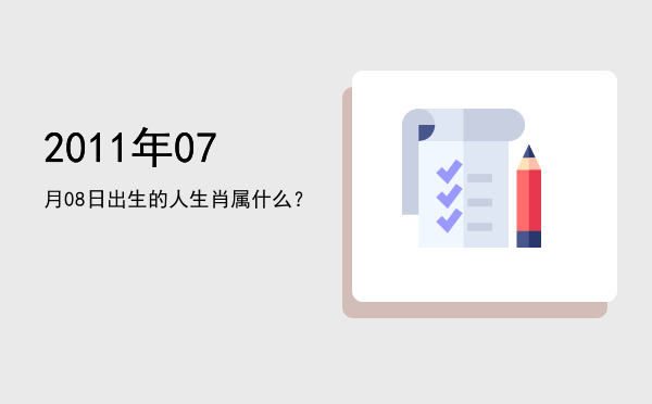 2011年07月08日出生的人生肖属什么?