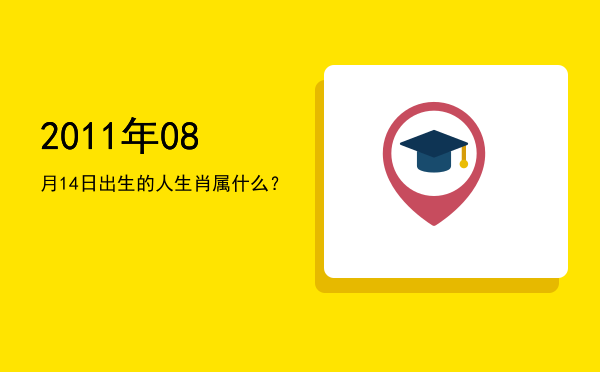 2011年08月14日出生的人生肖属什么?