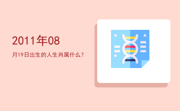 2011年08月19日出生的人生肖属什么?