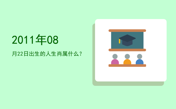 2011年08月22日出生的人生肖属什么?