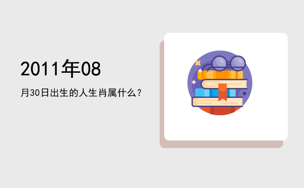 2011年08月30日出生的人生肖属什么?