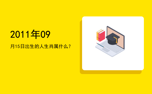 2011年09月15日出生的人生肖属什么?