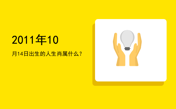 2011年10月14日出生的人生肖属什么?