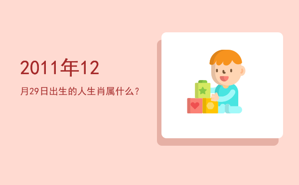 2011年12月29日出生的人生肖属什么?