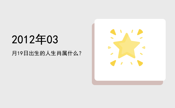 2012年03月19日出生的人生肖属什么?